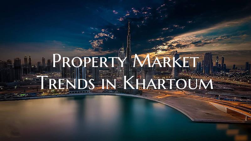 Property Market Trends in Khartoum