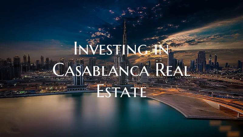 Investing in Casablanca Real Estate